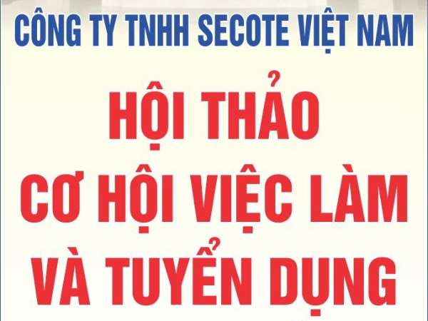 Hội thảo việc làm, thi tuyển, phỏng vấn trực tiếp của Công ty TNHH Secote Việt Nam, thứ 6 ngày 06/05/2022